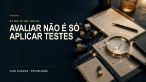 Avaliação neuropsicológica: guia completo de etapas, testes, devolutiva e resultados