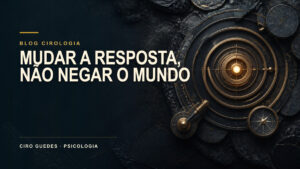 Mudança interior e controle emocional: mudar a resposta sem negar o mundo