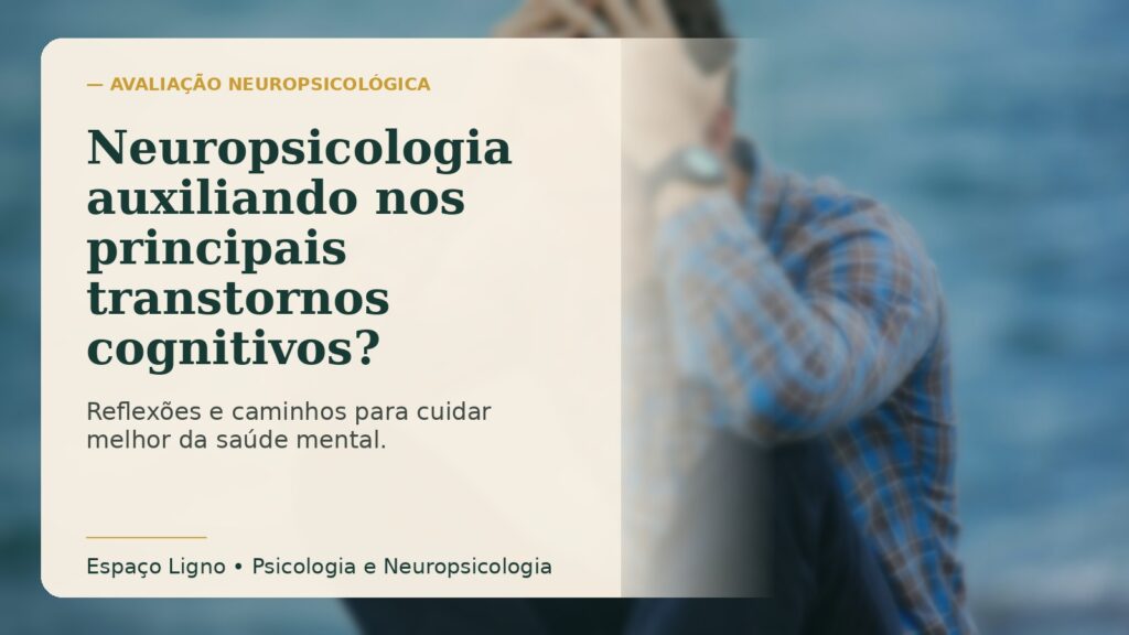 Neuropsicologia auxiliando nos principais transtornos cognitivos?