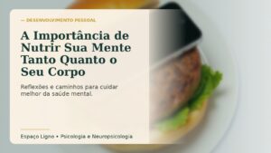 A Importância de Nutrir Sua Mente Tanto Quanto o Seu Corpo