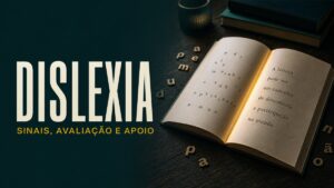 Dislexia: sinais de alerta e quando buscar uma avaliação neuropsicológica