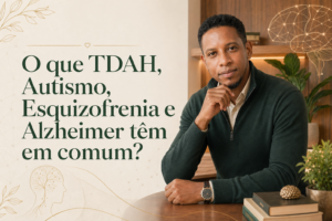 O que TDAH, Autismo, Esquizofrenia e Alzheimer têm em comum?
